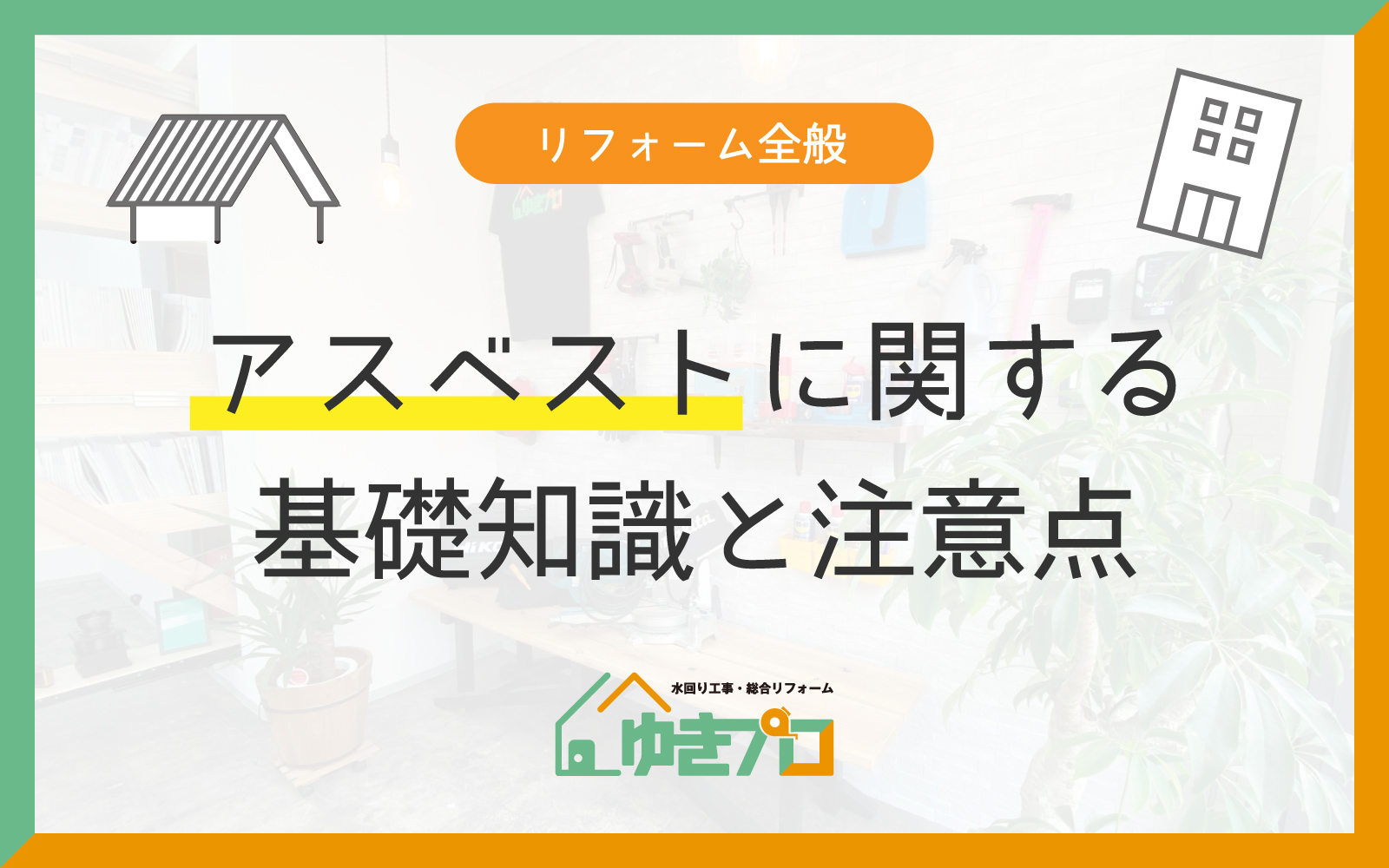 豊中市のリフォーム会社『ゆきプロ』リフォームお役立ちコラム「リフォーム前に知っておきたい!アスベストに関する基礎知識と注意点」