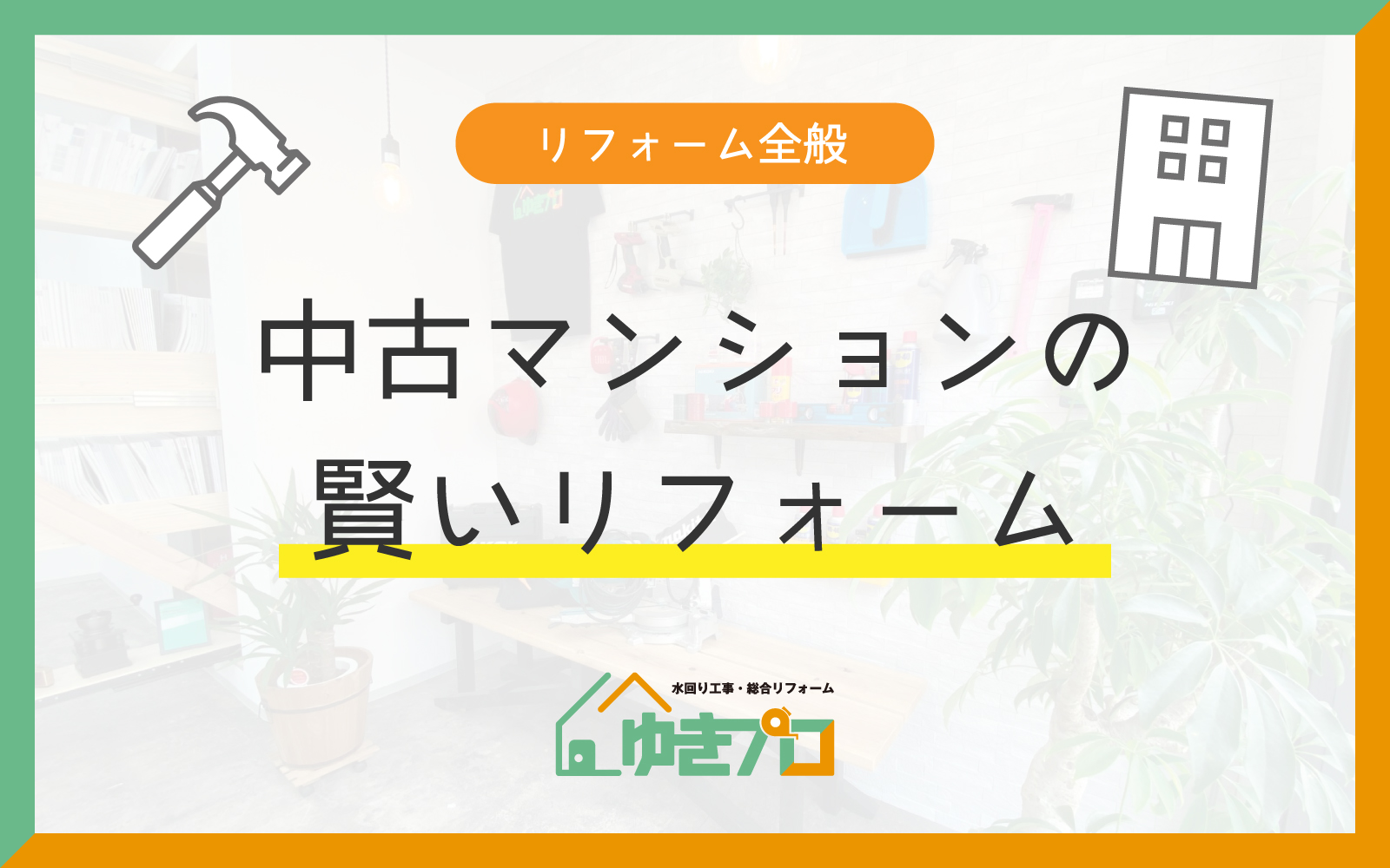 大阪府豊中市のリフォーム会社『ゆきプロ』リフォームお役立ちコラム：【中古マンション】100万・300万・500万・1000万でここまでできる！中古住宅の賢いリフォーム術