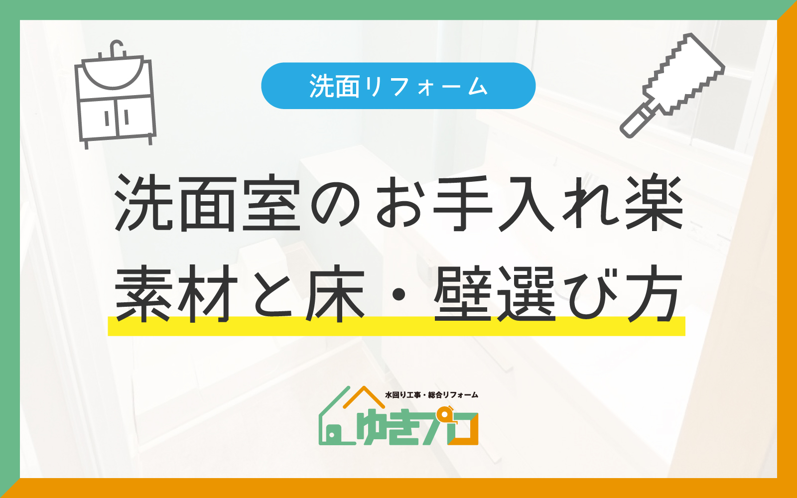 大阪府豊中市のリフォーム会社『ゆきプロ』リフォームお役立ちコラム:洗面室のお手入れが楽になる素材と床・壁の選び方(防水・抗菌・掃除しやすさ重視)